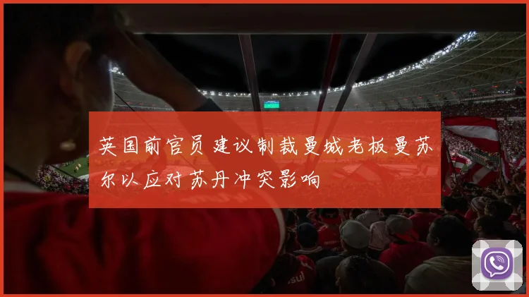 英国前官员建议制裁曼城老板曼苏尔以应对苏丹冲突影响